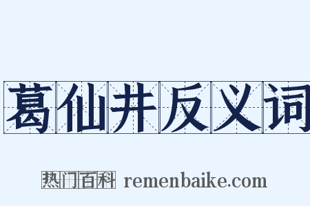 葛仙井反义词是什么意思的图片